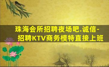 珠海会所招聘夜场吧.诚信-招聘KTV商务模特直接上班